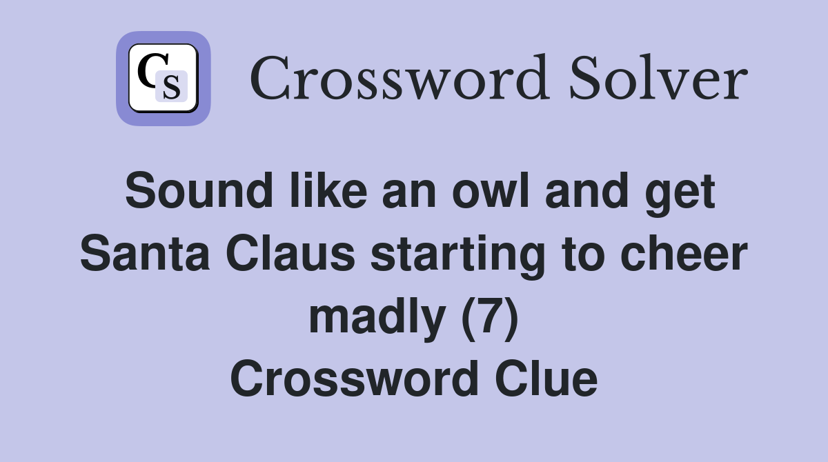 Sound like an owl and get Santa Claus starting to cheer madly (7